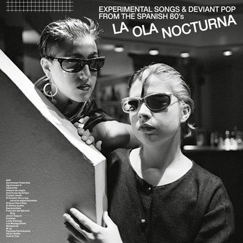 LA OLA NOCTURNA - Experimental Songs and Deviant Pop From The Spanish 80’s