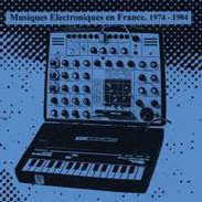 MUSIQUES ELECTRONIQUES EN FRANCE. 1974 - 1984 VOL.1