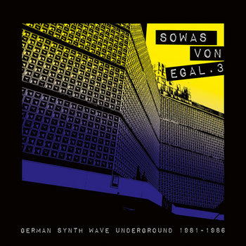 SOWAS VON EGAL 3- German Synth Wave underground 1981-1986